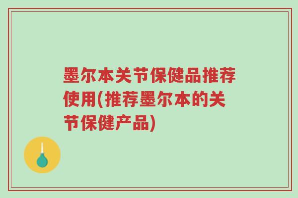 墨尔本关节保健品推荐使用(推荐墨尔本的关节保健产品)-第1张图片-超越