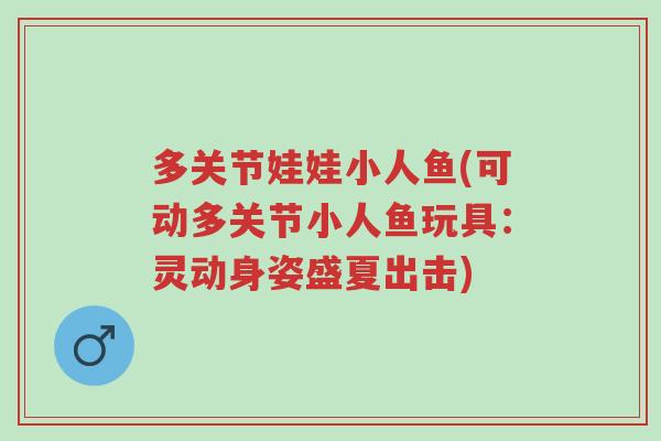 多关节娃娃小人鱼(可动多关节小人鱼玩具:灵动身姿盛夏出击)-第1张图片-超越 多关节娃娃小人鱼(可动多关节小人鱼玩具:灵动身姿盛夏出击)-第1张图片-超越