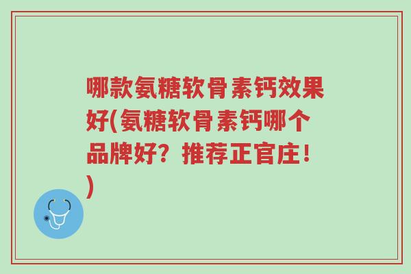 哪款氨糖软骨素钙效果好(氨糖软骨素钙哪个品牌好?推荐正官庄!)-第1张图片-超越 哪款氨糖软骨素钙效果好(氨糖软骨素钙哪个品牌好?推荐正官庄!)-第1张图片-超越
