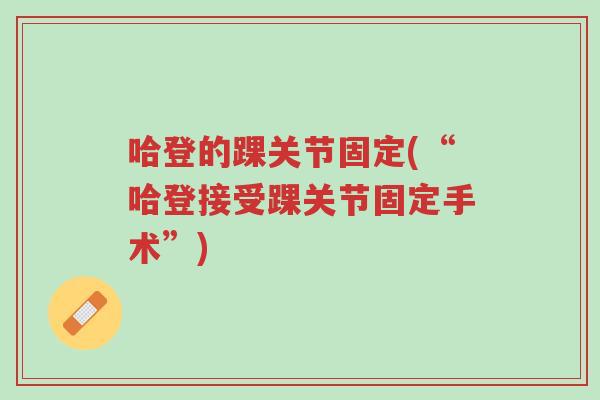 哈登的踝关节固定(“哈登接受踝关节固定手术”)-第1张图片-超越