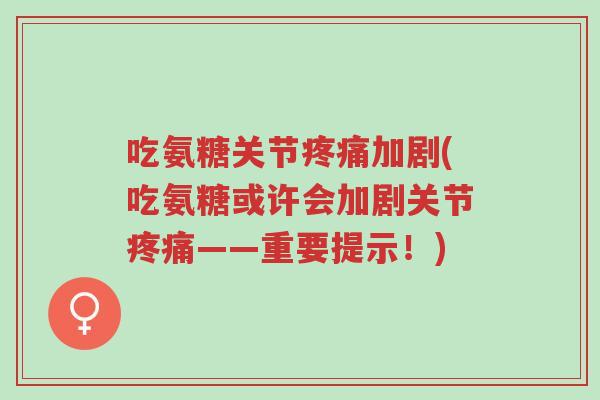 吃氨糖关节疼痛加剧(吃氨糖或许会加剧关节疼痛——重要提示!)-第1张图片-超越 吃氨糖关节疼痛加剧(吃氨糖或许会加剧关节疼痛——重要提示!)-第1张图片-超越