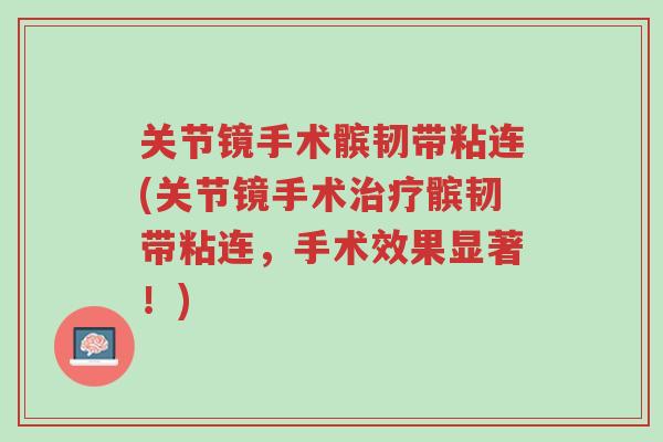 关节镜手术髌韧带粘连(关节镜手术治疗髌韧带粘连,手术效果显著!)-第1张图片-超越 关节镜手术髌韧带粘连(关节镜手术治疗髌韧带粘连,手术效果显著!)-第1张图片-超越