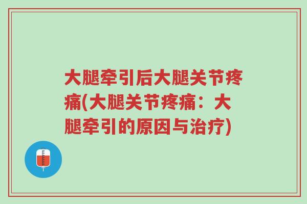 大腿牵引后大腿关节疼痛(大腿关节疼痛:大腿牵引的原因与治疗)-第1张图片-超越 大腿牵引后大腿关节疼痛(大腿关节疼痛:大腿牵引的原因与治疗)-第1张图片-超越