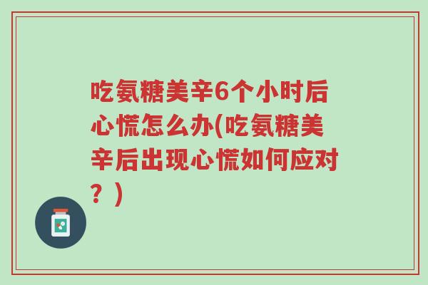 吃氨糖美辛6个小时后心慌怎么办(吃氨糖美辛后出现心慌如何应对?)-第1张图片-超越 吃氨糖美辛6个小时后心慌怎么办(吃氨糖美辛后出现心慌如何应对?)-第1张图片-超越