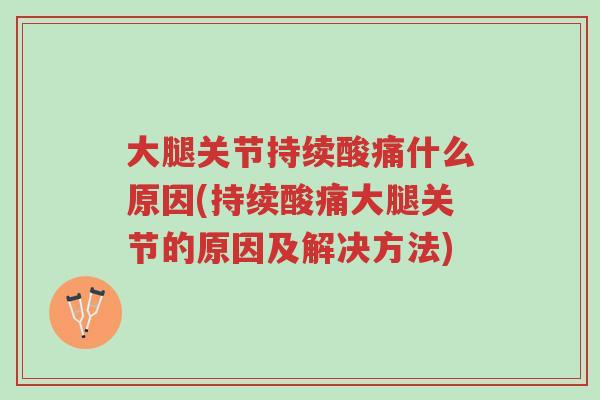 大腿关节持续酸痛什么原因(持续酸痛大腿关节的原因及解决方法)-第1张图片-超越 大腿关节持续酸痛什么原因(持续酸痛大腿关节的原因及解决方法)-第1张图片-超越