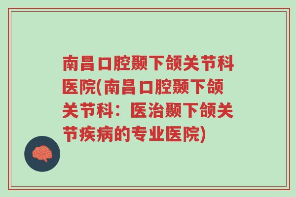 南昌口腔颞下颌关节科医院(南昌口腔颞下颌关节科:医治颞下颌关节疾病的专业医院)-第1张图片-超越 南昌口腔颞下颌关节科医院(南昌口腔颞下颌关节科:医治颞下颌关节疾病的专业医院)-第1张图片-超越