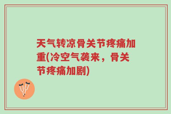 天气转凉骨关节疼痛加重(冷空气袭来，骨关节疼痛加剧)-第1张图片-超越