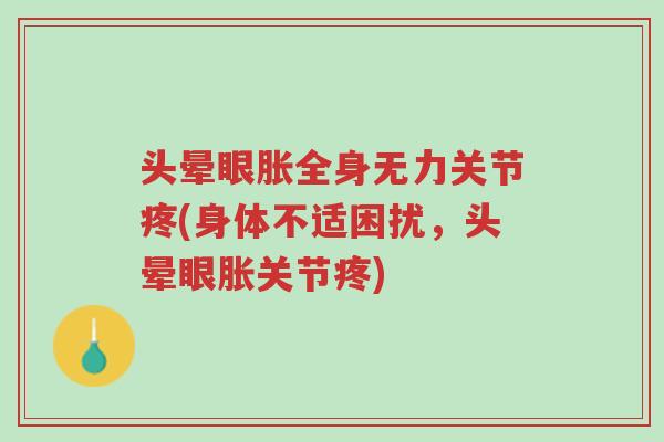 头晕眼胀全身无力关节疼(身体不适困扰,头晕眼胀关节疼)-第1张图片-超越 头晕眼胀全身无力关节疼(身体不适困扰,头晕眼胀关节疼)-第1张图片-超越