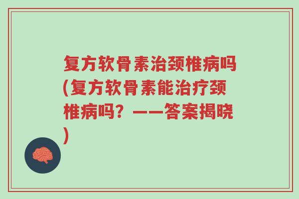 复方软骨素治颈椎病吗(复方软骨素能治疗颈椎病吗?——答案揭晓)-第1张图片-超越 复方软骨素治颈椎病吗(复方软骨素能治疗颈椎病吗?——答案揭晓)-第1张图片-超越