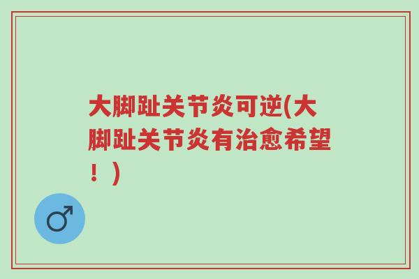 大脚趾关节炎可逆(大脚趾关节炎有治愈希望！)-第1张图片-超越