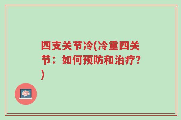 四支关节冷(冷重四关节:如何预防和治疗?)-第1张图片-超越 四支关节冷(冷重四关节:如何预防和治疗?)-第1张图片-超越
