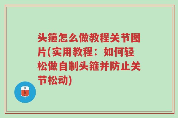 头箍怎么做教程关节图片(实用教程:如何轻松做自制头箍并防止关节松动)-第1张图片-超越 头箍怎么做教程关节图片(实用教程:如何轻松做自制头箍并防止关节松动)-第1张图片-超越