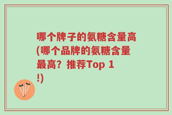 哪个牌子的氨糖含量高(哪个品牌的氨糖含量最高?推荐Top 1!)-第1张图片-超越 哪个牌子的氨糖含量高(哪个品牌的氨糖含量最高?推荐Top 1!)-第1张图片-超越