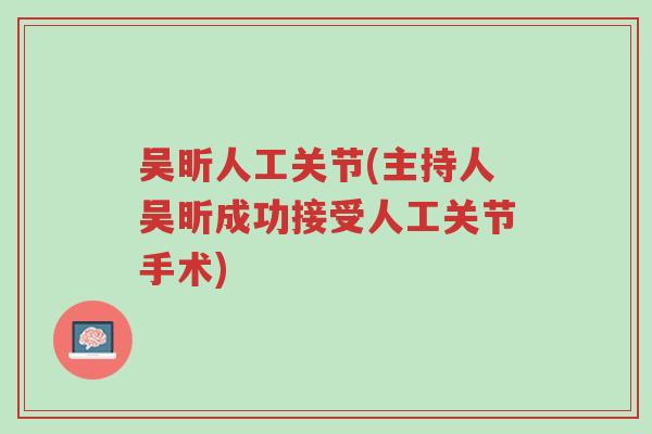 吴昕人工关节(主持人吴昕成功接受人工关节手术)-第1张图片-超越 吴昕人工关节(主持人吴昕成功接受人工关节手术)-第1张图片-超越
