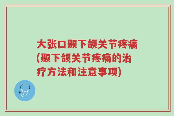 大张口颞下颌关节疼痛(颞下颌关节疼痛的治疗方法和注意事项)-第1张图片-超越 大张口颞下颌关节疼痛(颞下颌关节疼痛的治疗方法和注意事项)-第1张图片-超越