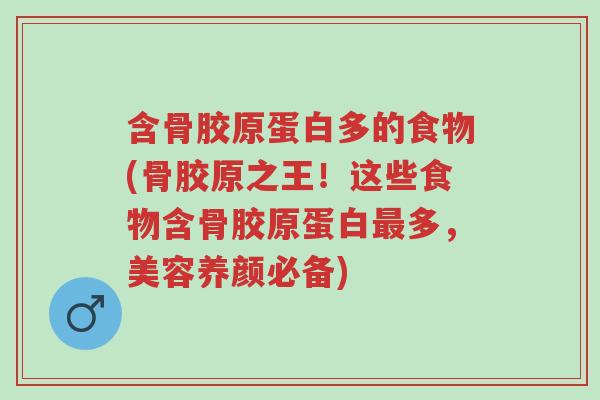 含骨胶原蛋白多的食物(骨胶原之王!这些食物含骨胶原蛋白最多,美容养颜必备)-第1张图片-超越 含骨胶原蛋白多的食物(骨胶原之王!这些食物含骨胶原蛋白最多,美容养颜必备)-第1张图片-超越