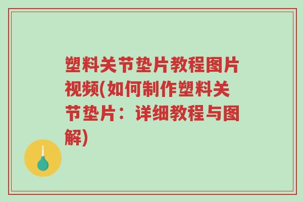 塑料关节垫片教程图片视频(如何制作塑料关节垫片：详细教程与图解)-第1张图片-超越