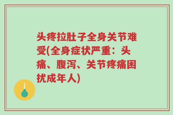 头疼拉肚子全身关节难受(全身症状严重:头痛、腹泻、关节疼痛困扰成年人)-第1张图片-超越 头疼拉肚子全身关节难受(全身症状严重:头痛、腹泻、关节疼痛困扰成年人)-第1张图片-超越