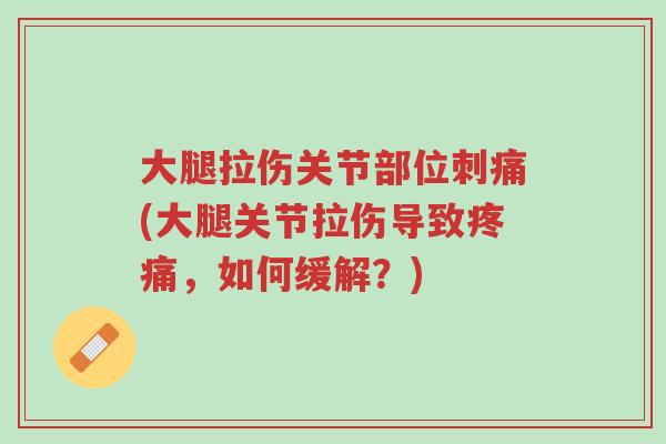 大腿拉伤关节部位刺痛(大腿关节拉伤导致疼痛,如何缓解?)-第1张图片-超越 大腿拉伤关节部位刺痛(大腿关节拉伤导致疼痛,如何缓解?)-第1张图片-超越
