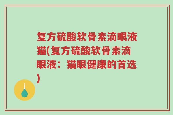 复方硫酸软骨素滴眼液猫(复方硫酸软骨素滴眼液:猫眼健康的首选)-第1张图片-超越 复方硫酸软骨素滴眼液猫(复方硫酸软骨素滴眼液:猫眼健康的首选)-第1张图片-超越