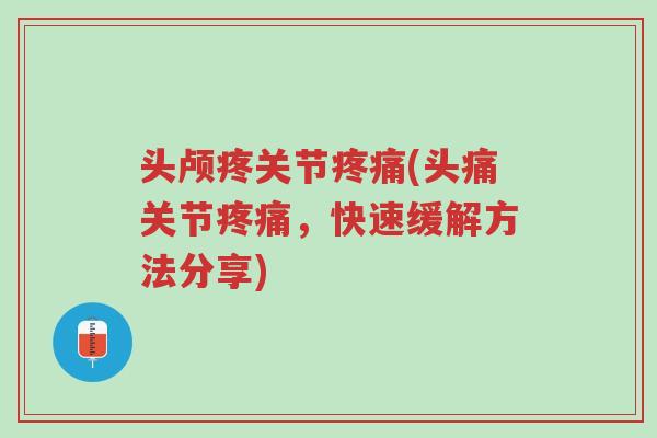 头颅疼关节疼痛(头痛关节疼痛,快速缓解方法分享)-第1张图片-超越 头颅疼关节疼痛(头痛关节疼痛,快速缓解方法分享)-第1张图片-超越