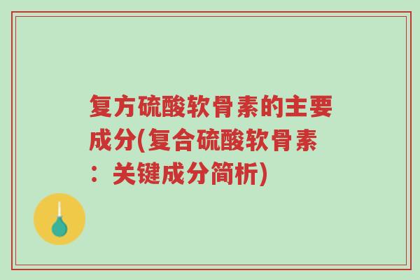 复方硫酸软骨素的主要成分(复合硫酸软骨素:关键成分简析)-第1张图片-超越 复方硫酸软骨素的主要成分(复合硫酸软骨素:关键成分简析)-第1张图片-超越