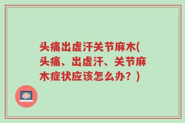头痛出虚汗关节麻木(头痛、出虚汗、关节麻木症状应该怎么办?)-第1张图片-超越 头痛出虚汗关节麻木(头痛、出虚汗、关节麻木症状应该怎么办?)-第1张图片-超越