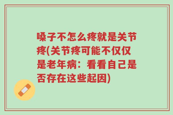 嗓子不怎么疼就是关节疼(关节疼可能不仅仅是老年病:看看自己是否存在这些起因)-第1张图片-超越 嗓子不怎么疼就是关节疼(关节疼可能不仅仅是老年病:看看自己是否存在这些起因)-第1张图片-超越