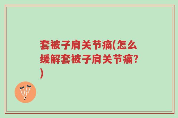 套被子肩关节痛(怎么缓解套被子肩关节痛？)-第1张图片-超越