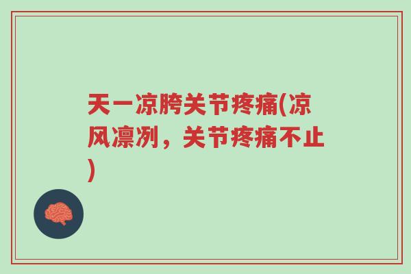 天一凉胯关节疼痛(凉风凛冽,关节疼痛不止)-第1张图片-超越 天一凉胯关节疼痛(凉风凛冽,关节疼痛不止)-第1张图片-超越