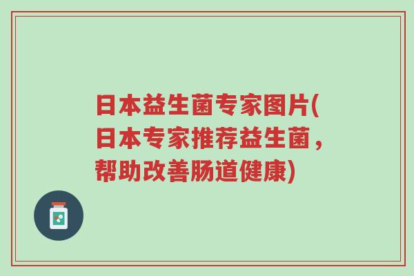 日本益生菌专家图片(日本专家推荐益生菌,帮助改善肠道健康)-第1张图片-超越 日本益生菌专家图片(日本专家推荐益生菌,帮助改善肠道健康)-第1张图片-超越