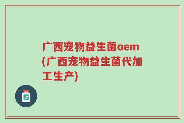 广西宠物益生菌oem(广西宠物益生菌代加工生产)-第1张图片-超越 广西宠物益生菌oem(广西宠物益生菌代加工生产)-第1张图片-超越
