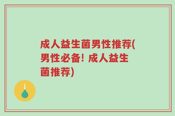 成人益生菌男性推荐(男性必备! 成人益生菌推荐)-第1张图片-超越 成人益生菌男性推荐(男性必备! 成人益生菌推荐)-第1张图片-超越