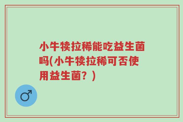 小牛犊拉稀能吃益生菌吗(小牛犊拉稀可否使用益生菌？)-第1张图片-超越