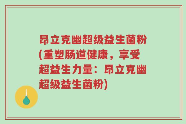 昂立克幽超级益生菌粉(重塑肠道健康，享受超益生力量：昂立克幽超级益生菌粉)-第1张图片-超越