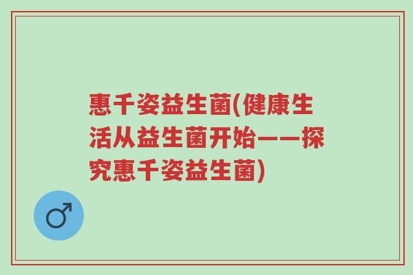 惠千姿益生菌(健康生活从益生菌开始——探究惠千姿益生菌)-第1张图片-超越 惠千姿益生菌(健康生活从益生菌开始——探究惠千姿益生菌)-第1张图片-超越