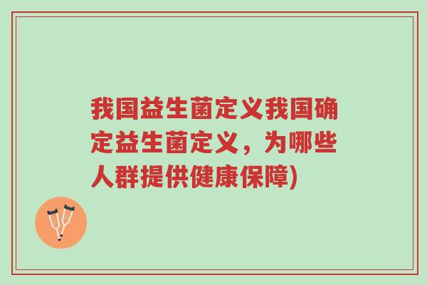 我国益生菌定义我国确定益生菌定义,为哪些人群提供健康保障)-第1张图片-超越 我国益生菌定义我国确定益生菌定义,为哪些人群提供健康保障)-第1张图片-超越