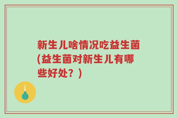 新生儿啥情况吃益生菌(益生菌对新生儿有哪些好处?)-第1张图片-超越 新生儿啥情况吃益生菌(益生菌对新生儿有哪些好处?)-第1张图片-超越