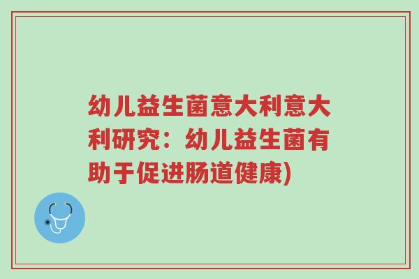 幼儿益生菌意大利意大利研究:幼儿益生菌有助于促进肠道健康)-第1张图片-超越 幼儿益生菌意大利意大利研究:幼儿益生菌有助于促进肠道健康)-第1张图片-超越