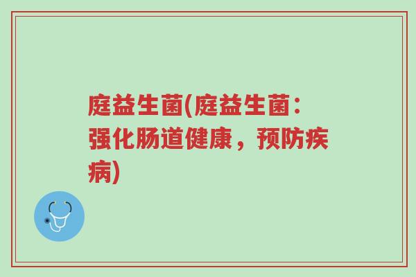 庭益生菌(庭益生菌:强化肠道健康,预防疾病)-第1张图片-超越 庭益生菌(庭益生菌:强化肠道健康,预防疾病)-第1张图片-超越