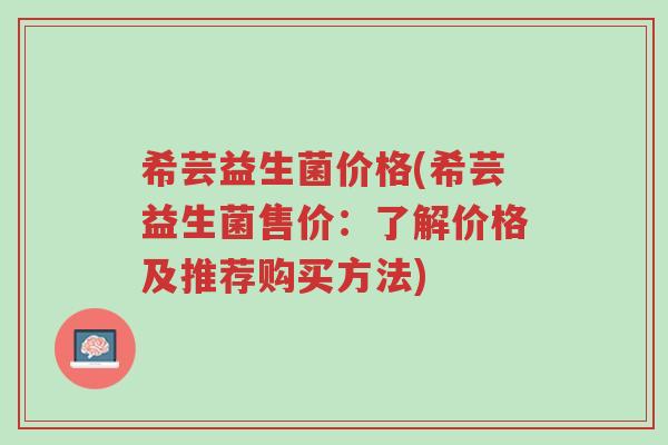 希芸益生菌价格(希芸益生菌售价:了解价格及推荐购买方法)-第1张图片-超越 希芸益生菌价格(希芸益生菌售价:了解价格及推荐购买方法)-第1张图片-超越