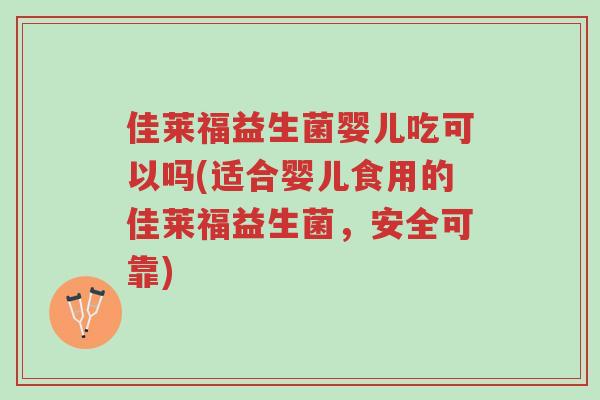 佳莱福益生菌婴儿吃可以吗(适合婴儿食用的佳莱福益生菌,安全可靠)-第1张图片-超越 佳莱福益生菌婴儿吃可以吗(适合婴儿食用的佳莱福益生菌,安全可靠)-第1张图片-超越