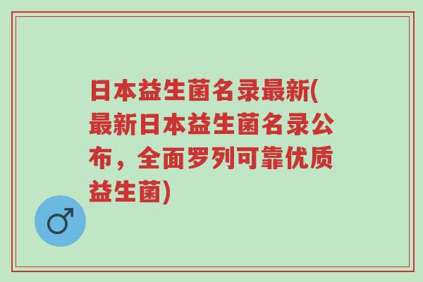 日本益生菌名录最新(最新日本益生菌名录公布,全面罗列可靠优质益生菌)-第1张图片-超越 日本益生菌名录最新(最新日本益生菌名录公布,全面罗列可靠优质益生菌)-第1张图片-超越