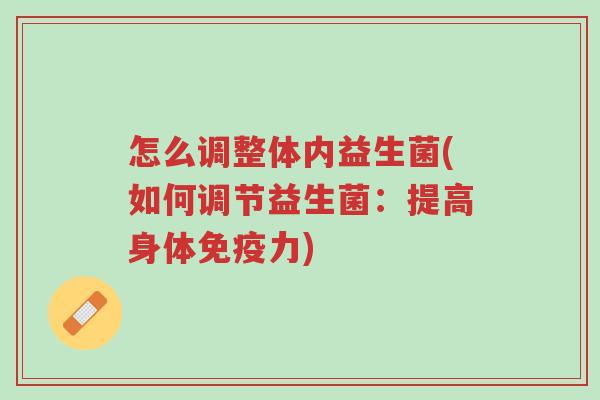 怎么调整体内益生菌(如何调节益生菌:提高身体免疫力)-第1张图片-超越 怎么调整体内益生菌(如何调节益生菌:提高身体免疫力)-第1张图片-超越