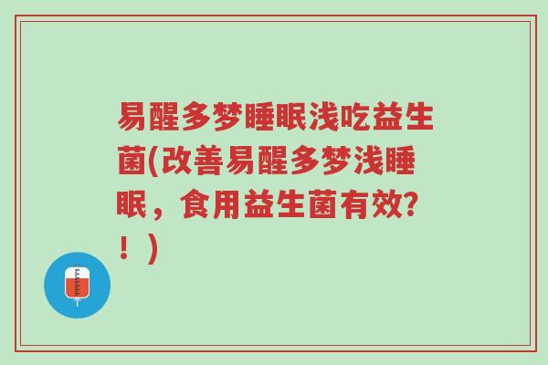易醒多梦睡眠浅吃益生菌(改善易醒多梦浅睡眠，食用益生菌有效？！)-第1张图片-超越