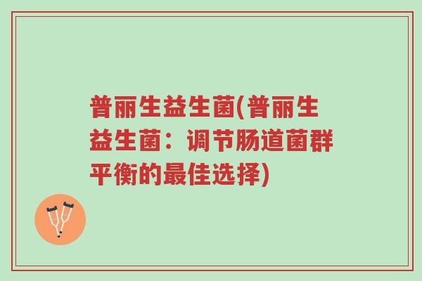 普丽生益生菌(普丽生益生菌:调节肠道菌群平衡的最佳选择)-第1张图片-超越 普丽生益生菌(普丽生益生菌:调节肠道菌群平衡的最佳选择)-第1张图片-超越