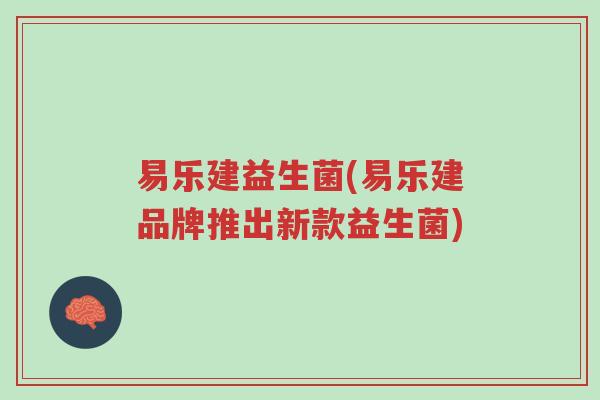 易乐建益生菌(易乐建品牌推出新款益生菌)-第1张图片-超越 易乐建益生菌(易乐建品牌推出新款益生菌)-第1张图片-超越