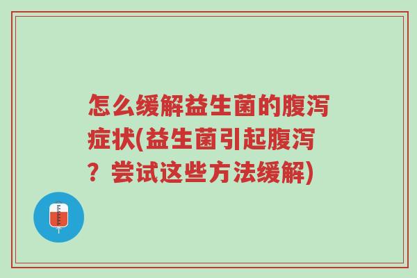 怎么缓解益生菌的腹泻症状(益生菌引起腹泻?尝试这些方法缓解)-第1张图片-超越 怎么缓解益生菌的腹泻症状(益生菌引起腹泻?尝试这些方法缓解)-第1张图片-超越