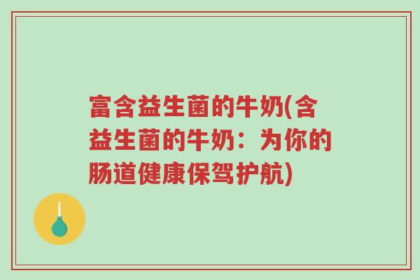 富含益生菌的牛奶(含益生菌的牛奶:为你的肠道健康保驾护航)-第1张图片-超越 富含益生菌的牛奶(含益生菌的牛奶:为你的肠道健康保驾护航)-第1张图片-超越