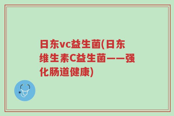 日东vc益生菌(日东维生素C益生菌——强化肠道健康)-第1张图片-超越 日东vc益生菌(日东维生素C益生菌——强化肠道健康)-第1张图片-超越